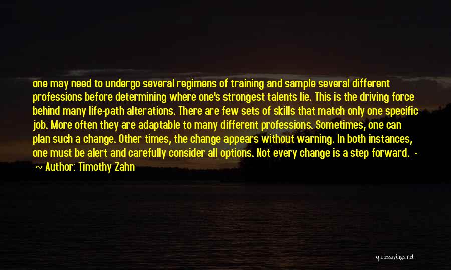 Timothy Zahn Quotes: One May Need To Undergo Several Regimens Of Training And Sample Several Different Professions Before Determining Where One's Strongest Talents