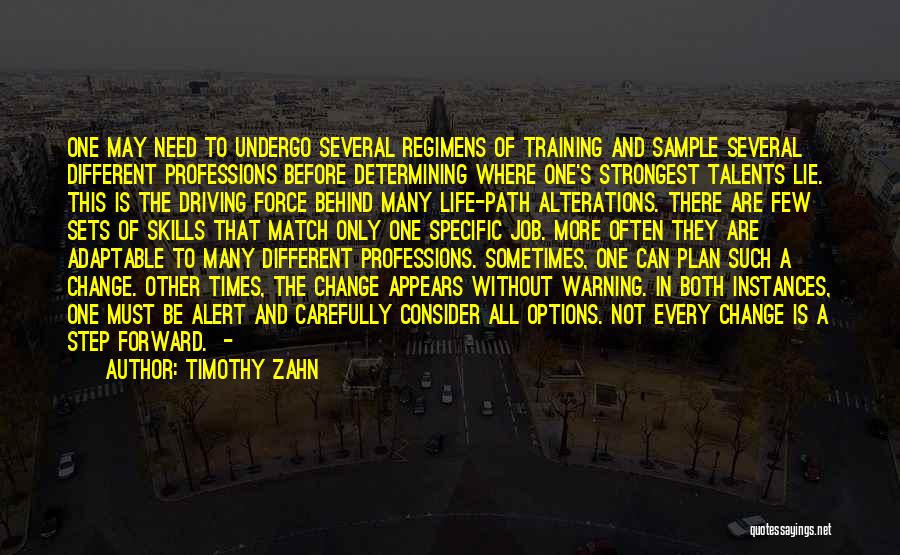 Timothy Zahn Quotes: One May Need To Undergo Several Regimens Of Training And Sample Several Different Professions Before Determining Where One's Strongest Talents