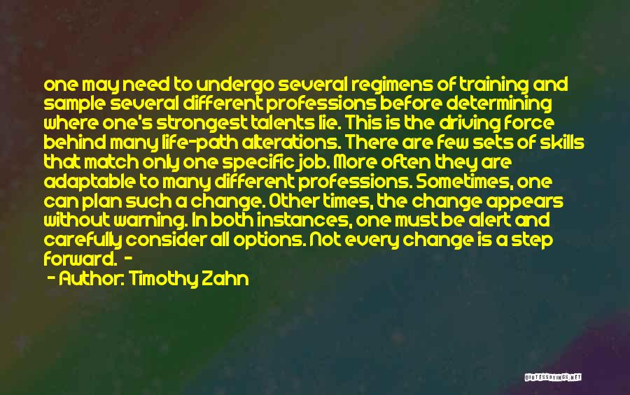 Timothy Zahn Quotes: One May Need To Undergo Several Regimens Of Training And Sample Several Different Professions Before Determining Where One's Strongest Talents