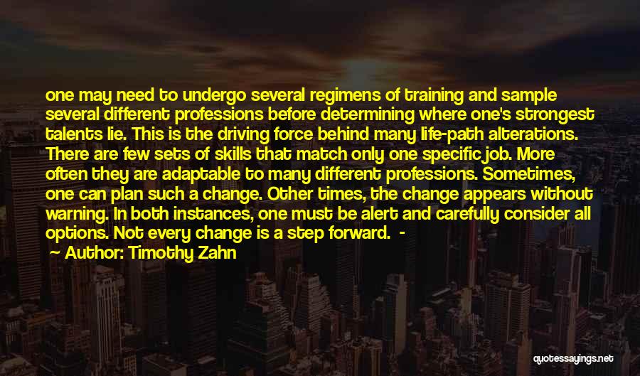 Timothy Zahn Quotes: One May Need To Undergo Several Regimens Of Training And Sample Several Different Professions Before Determining Where One's Strongest Talents