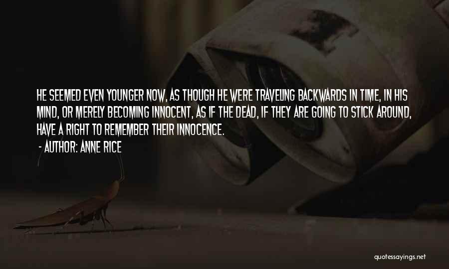 Anne Rice Quotes: He Seemed Even Younger Now, As Though He Were Traveling Backwards In Time, In His Mind, Or Merely Becoming Innocent,