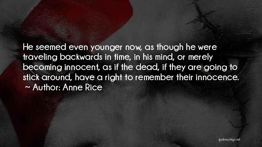 Anne Rice Quotes: He Seemed Even Younger Now, As Though He Were Traveling Backwards In Time, In His Mind, Or Merely Becoming Innocent,