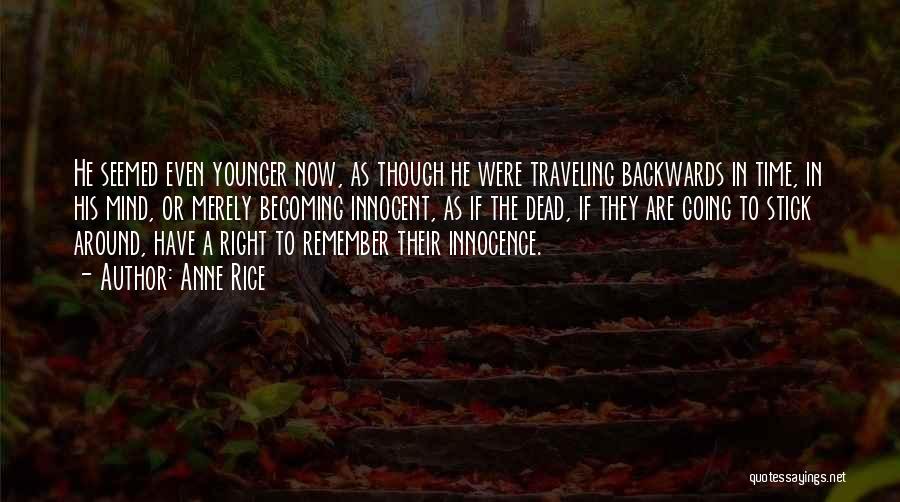Anne Rice Quotes: He Seemed Even Younger Now, As Though He Were Traveling Backwards In Time, In His Mind, Or Merely Becoming Innocent,