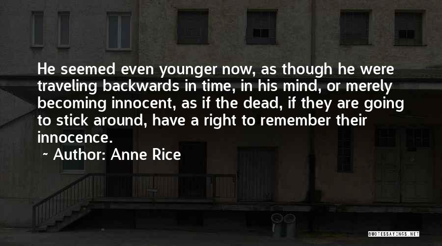 Anne Rice Quotes: He Seemed Even Younger Now, As Though He Were Traveling Backwards In Time, In His Mind, Or Merely Becoming Innocent,
