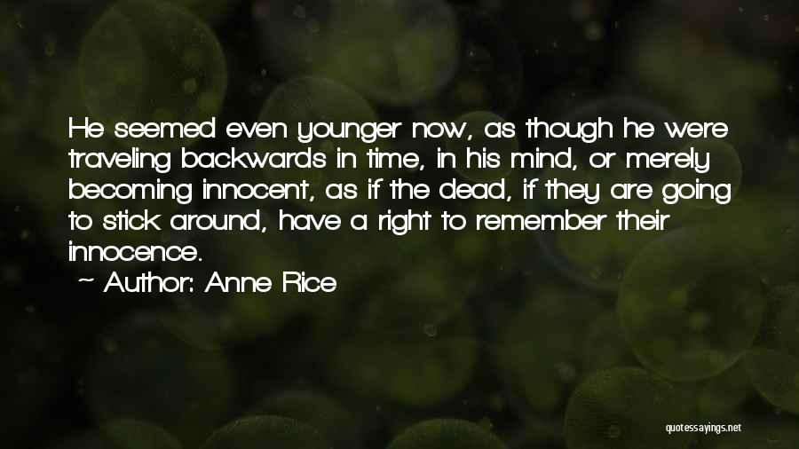 Anne Rice Quotes: He Seemed Even Younger Now, As Though He Were Traveling Backwards In Time, In His Mind, Or Merely Becoming Innocent,