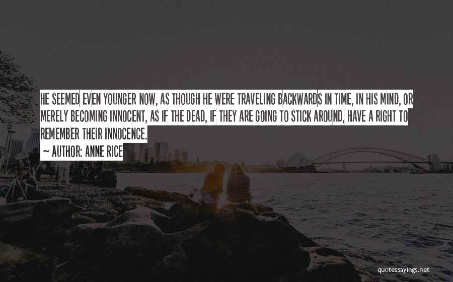 Anne Rice Quotes: He Seemed Even Younger Now, As Though He Were Traveling Backwards In Time, In His Mind, Or Merely Becoming Innocent,