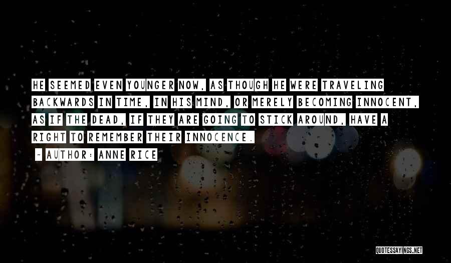 Anne Rice Quotes: He Seemed Even Younger Now, As Though He Were Traveling Backwards In Time, In His Mind, Or Merely Becoming Innocent,