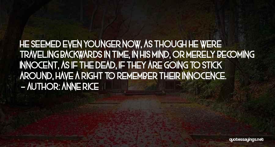 Anne Rice Quotes: He Seemed Even Younger Now, As Though He Were Traveling Backwards In Time, In His Mind, Or Merely Becoming Innocent,