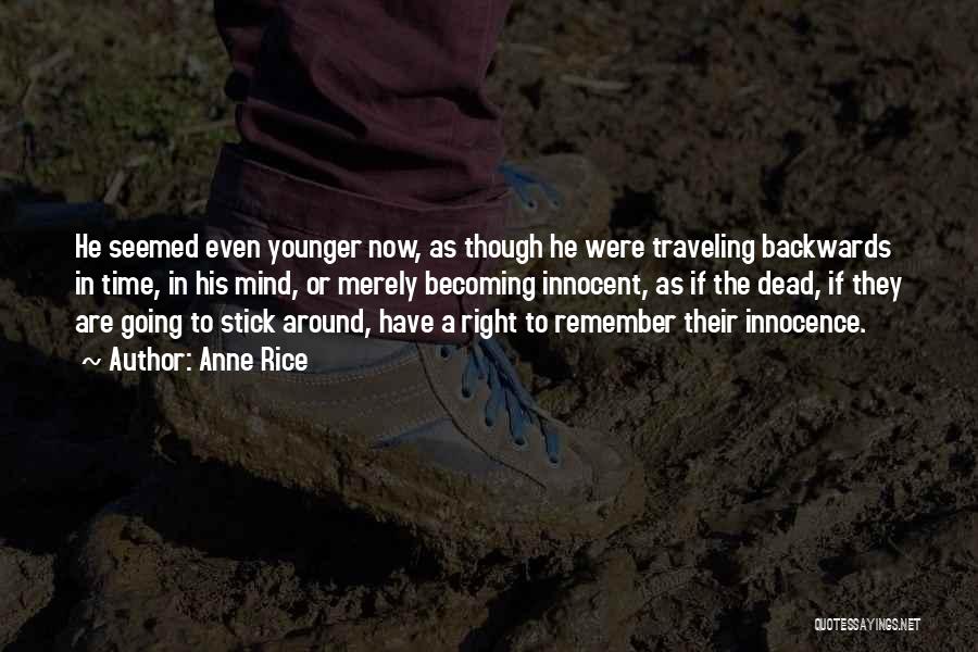 Anne Rice Quotes: He Seemed Even Younger Now, As Though He Were Traveling Backwards In Time, In His Mind, Or Merely Becoming Innocent,