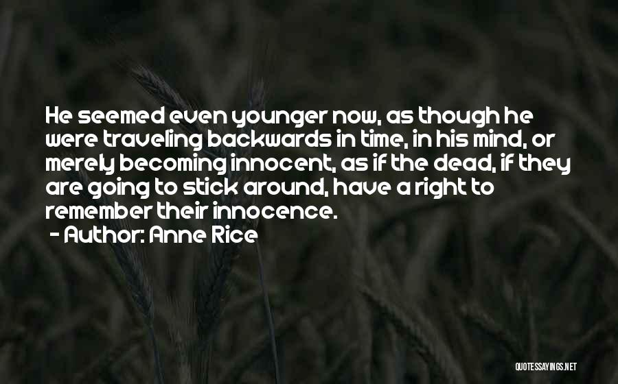 Anne Rice Quotes: He Seemed Even Younger Now, As Though He Were Traveling Backwards In Time, In His Mind, Or Merely Becoming Innocent,