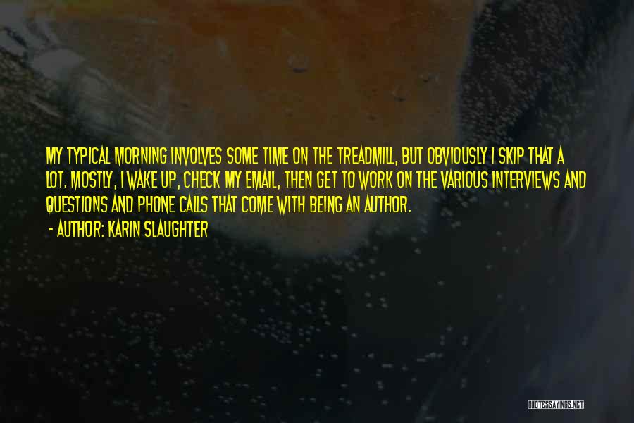 Karin Slaughter Quotes: My Typical Morning Involves Some Time On The Treadmill, But Obviously I Skip That A Lot. Mostly, I Wake Up,