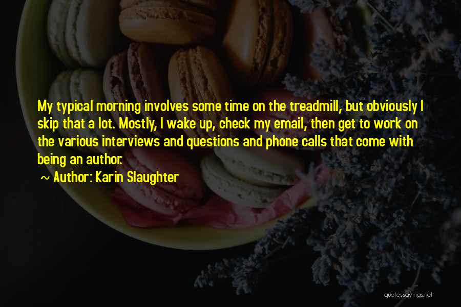 Karin Slaughter Quotes: My Typical Morning Involves Some Time On The Treadmill, But Obviously I Skip That A Lot. Mostly, I Wake Up,