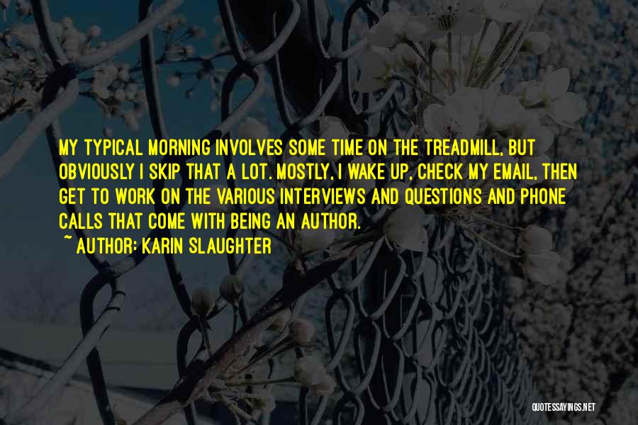 Karin Slaughter Quotes: My Typical Morning Involves Some Time On The Treadmill, But Obviously I Skip That A Lot. Mostly, I Wake Up,