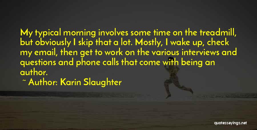 Karin Slaughter Quotes: My Typical Morning Involves Some Time On The Treadmill, But Obviously I Skip That A Lot. Mostly, I Wake Up,