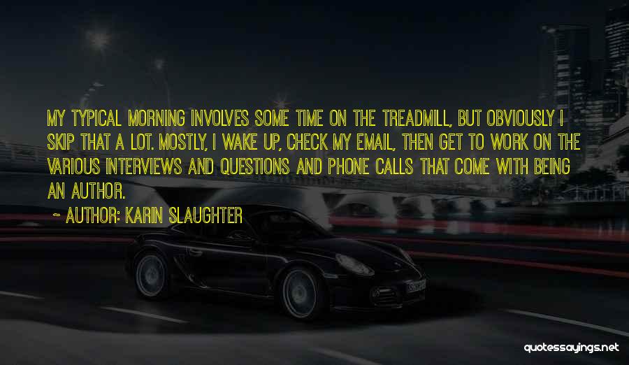 Karin Slaughter Quotes: My Typical Morning Involves Some Time On The Treadmill, But Obviously I Skip That A Lot. Mostly, I Wake Up,