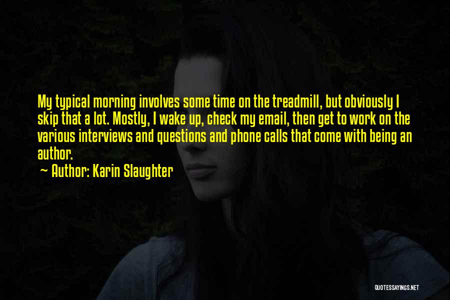 Karin Slaughter Quotes: My Typical Morning Involves Some Time On The Treadmill, But Obviously I Skip That A Lot. Mostly, I Wake Up,