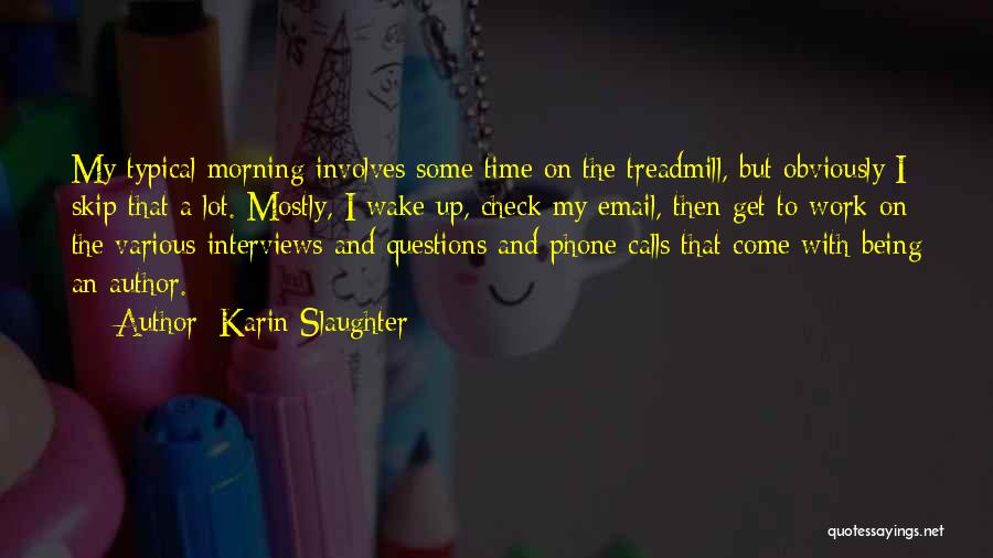 Karin Slaughter Quotes: My Typical Morning Involves Some Time On The Treadmill, But Obviously I Skip That A Lot. Mostly, I Wake Up,