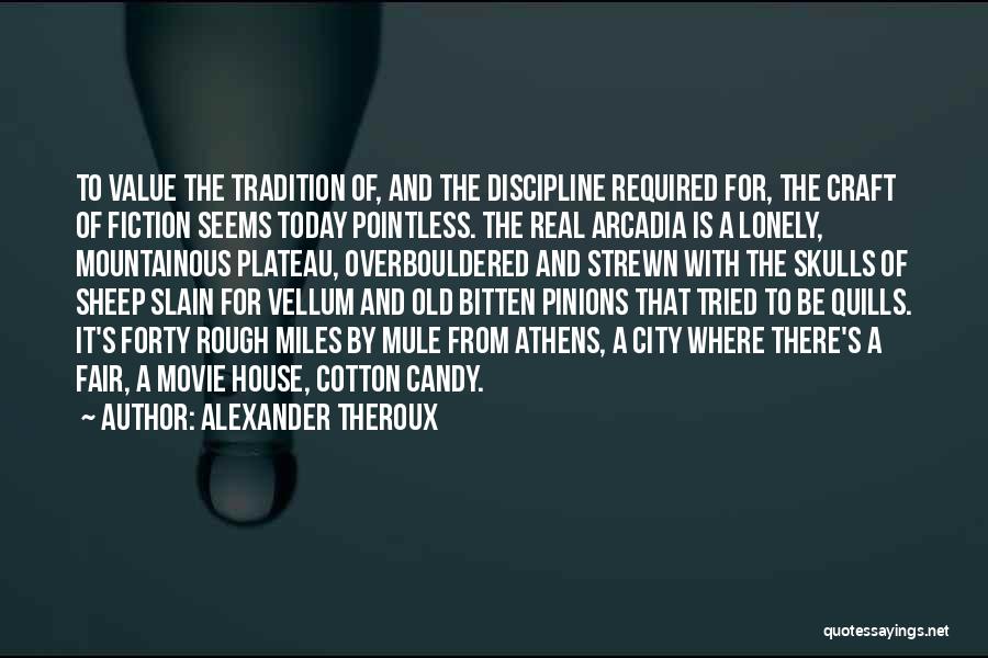 Alexander Theroux Quotes: To Value The Tradition Of, And The Discipline Required For, The Craft Of Fiction Seems Today Pointless. The Real Arcadia