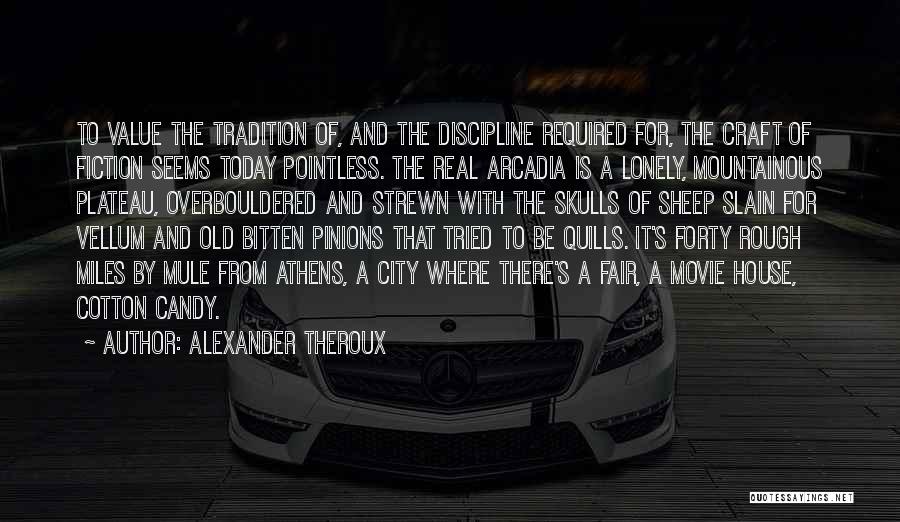 Alexander Theroux Quotes: To Value The Tradition Of, And The Discipline Required For, The Craft Of Fiction Seems Today Pointless. The Real Arcadia