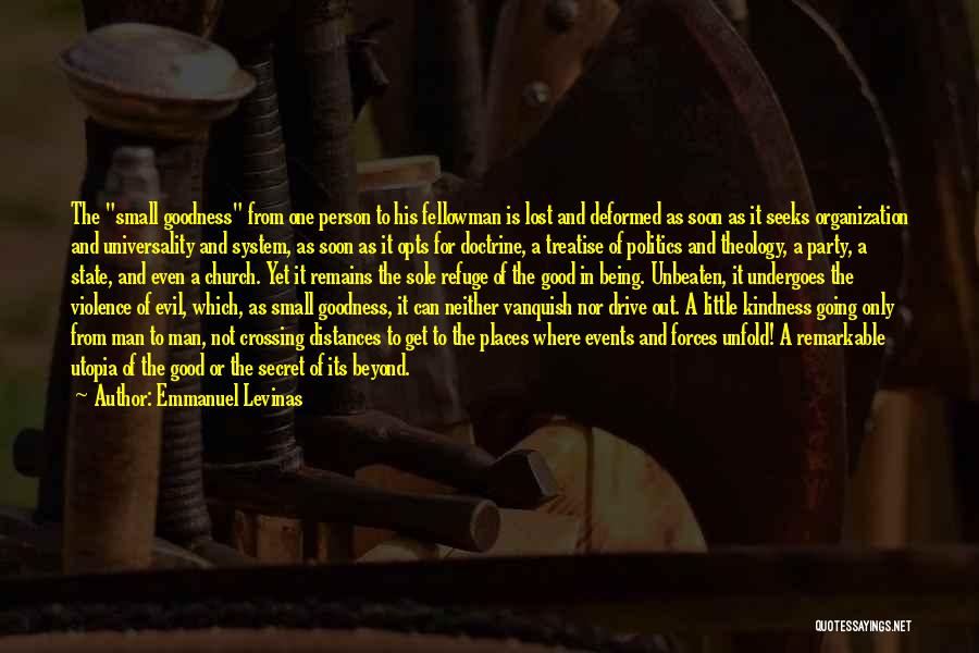 Emmanuel Levinas Quotes: The Small Goodness From One Person To His Fellowman Is Lost And Deformed As Soon As It Seeks Organization And