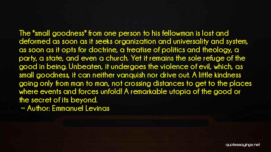 Emmanuel Levinas Quotes: The Small Goodness From One Person To His Fellowman Is Lost And Deformed As Soon As It Seeks Organization And