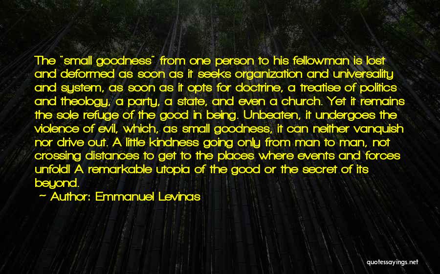 Emmanuel Levinas Quotes: The Small Goodness From One Person To His Fellowman Is Lost And Deformed As Soon As It Seeks Organization And