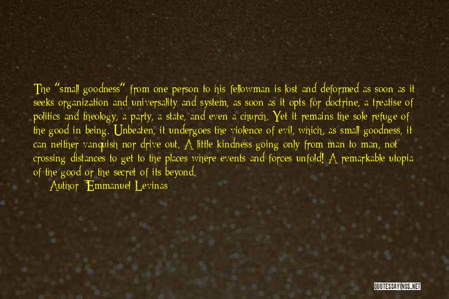 Emmanuel Levinas Quotes: The Small Goodness From One Person To His Fellowman Is Lost And Deformed As Soon As It Seeks Organization And