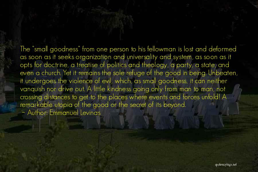 Emmanuel Levinas Quotes: The Small Goodness From One Person To His Fellowman Is Lost And Deformed As Soon As It Seeks Organization And