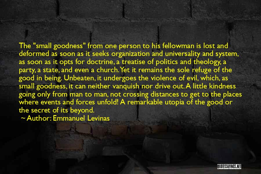 Emmanuel Levinas Quotes: The Small Goodness From One Person To His Fellowman Is Lost And Deformed As Soon As It Seeks Organization And