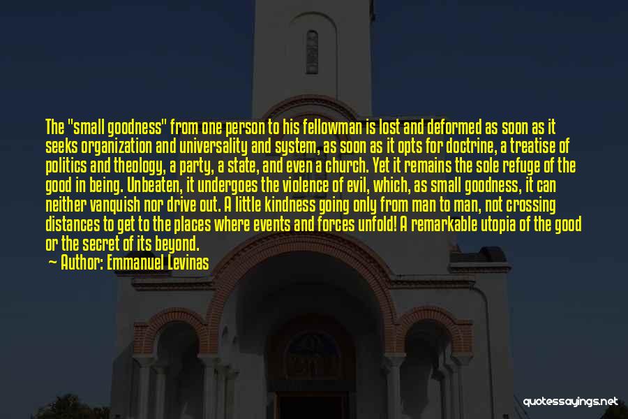 Emmanuel Levinas Quotes: The Small Goodness From One Person To His Fellowman Is Lost And Deformed As Soon As It Seeks Organization And