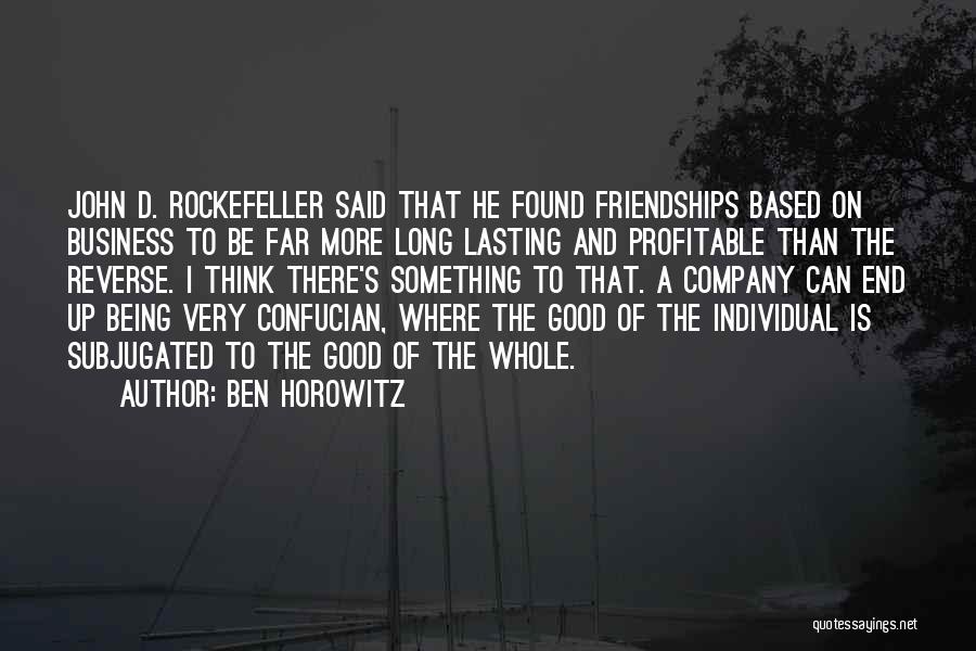 Ben Horowitz Quotes: John D. Rockefeller Said That He Found Friendships Based On Business To Be Far More Long Lasting And Profitable Than