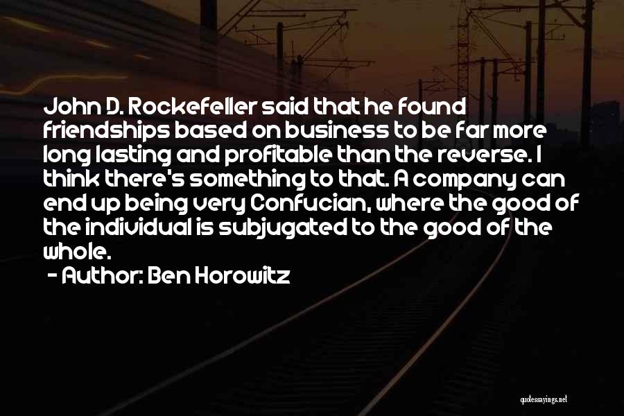 Ben Horowitz Quotes: John D. Rockefeller Said That He Found Friendships Based On Business To Be Far More Long Lasting And Profitable Than