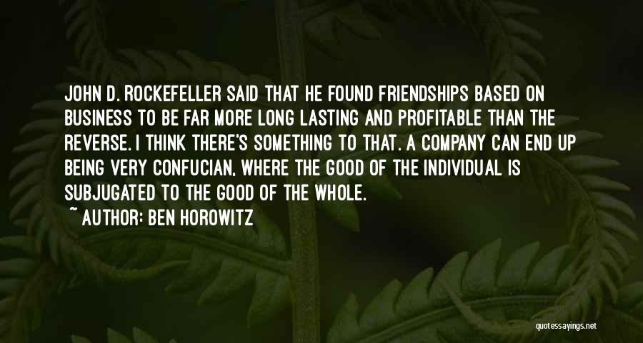 Ben Horowitz Quotes: John D. Rockefeller Said That He Found Friendships Based On Business To Be Far More Long Lasting And Profitable Than