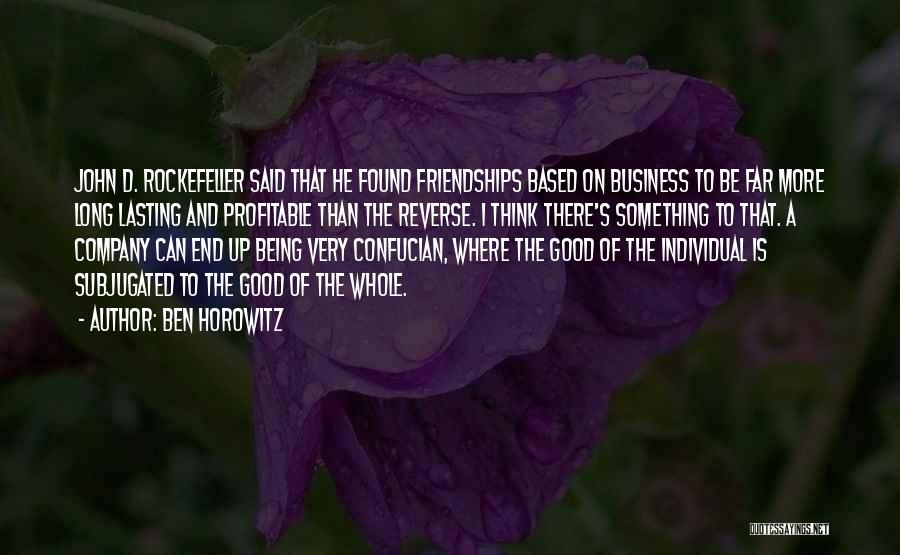 Ben Horowitz Quotes: John D. Rockefeller Said That He Found Friendships Based On Business To Be Far More Long Lasting And Profitable Than