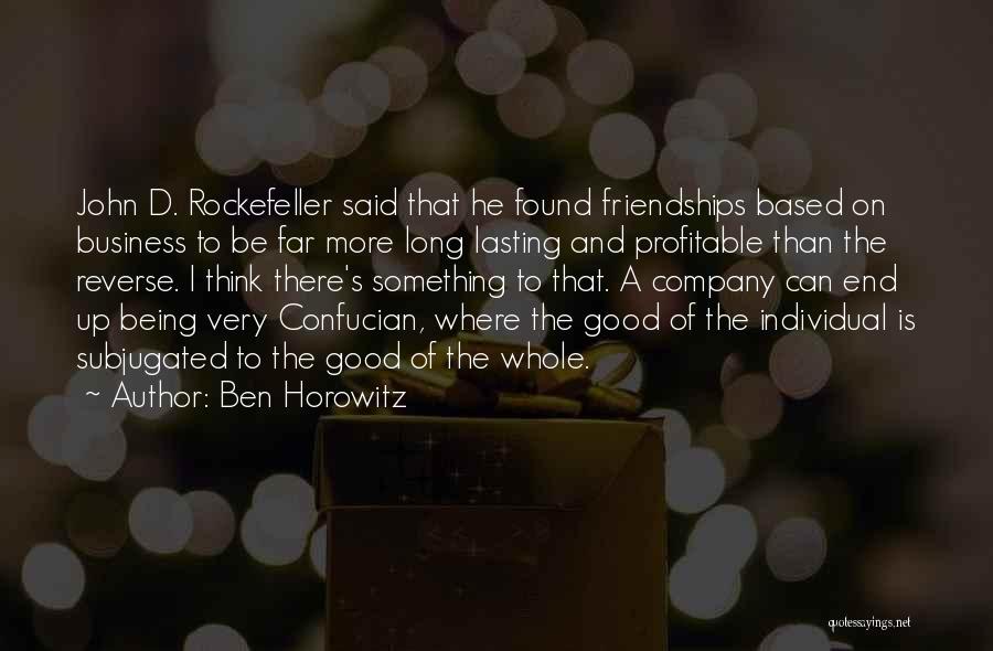 Ben Horowitz Quotes: John D. Rockefeller Said That He Found Friendships Based On Business To Be Far More Long Lasting And Profitable Than