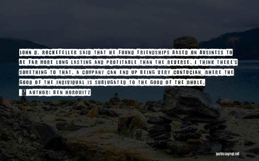 Ben Horowitz Quotes: John D. Rockefeller Said That He Found Friendships Based On Business To Be Far More Long Lasting And Profitable Than