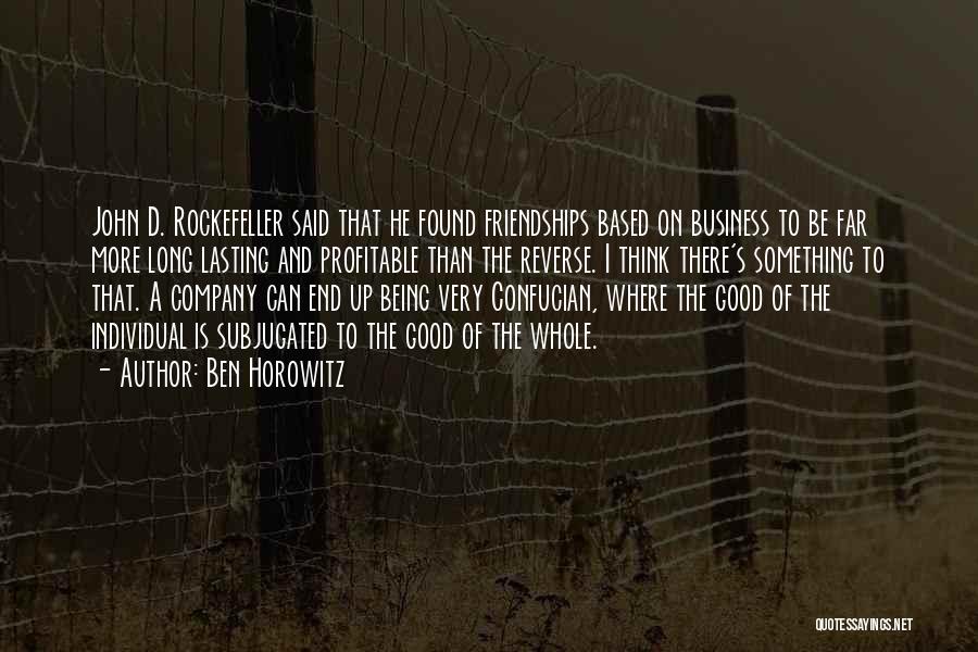 Ben Horowitz Quotes: John D. Rockefeller Said That He Found Friendships Based On Business To Be Far More Long Lasting And Profitable Than