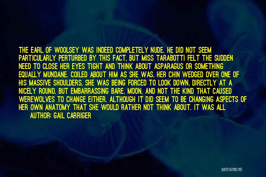 Gail Carriger Quotes: The Earl Of Woolsey Was Indeed Completely Nude. He Did Not Seem Particularly Perturbed By This Fact, But Miss Tarabotti