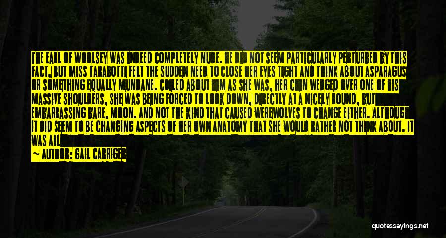 Gail Carriger Quotes: The Earl Of Woolsey Was Indeed Completely Nude. He Did Not Seem Particularly Perturbed By This Fact, But Miss Tarabotti