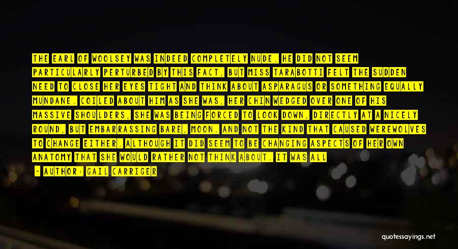 Gail Carriger Quotes: The Earl Of Woolsey Was Indeed Completely Nude. He Did Not Seem Particularly Perturbed By This Fact, But Miss Tarabotti
