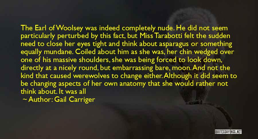 Gail Carriger Quotes: The Earl Of Woolsey Was Indeed Completely Nude. He Did Not Seem Particularly Perturbed By This Fact, But Miss Tarabotti