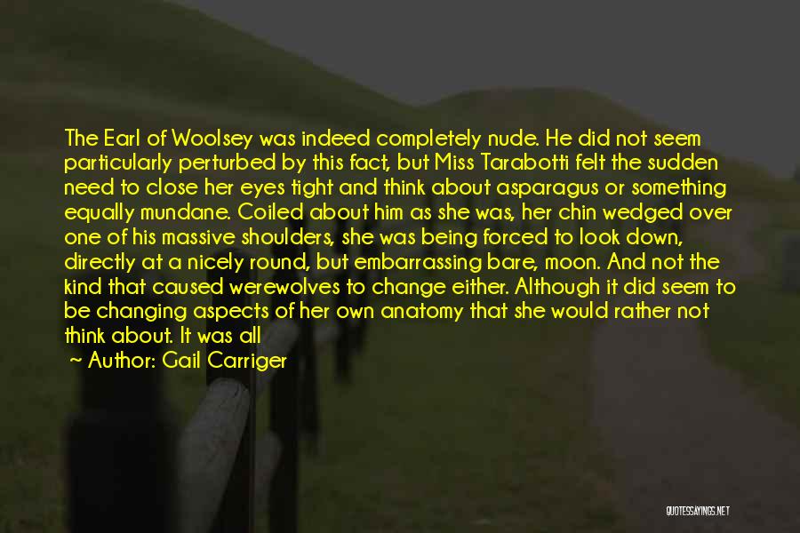 Gail Carriger Quotes: The Earl Of Woolsey Was Indeed Completely Nude. He Did Not Seem Particularly Perturbed By This Fact, But Miss Tarabotti