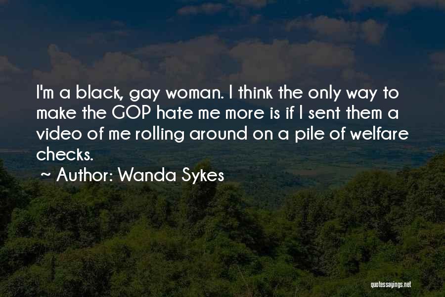 Wanda Sykes Quotes: I'm A Black, Gay Woman. I Think The Only Way To Make The Gop Hate Me More Is If I