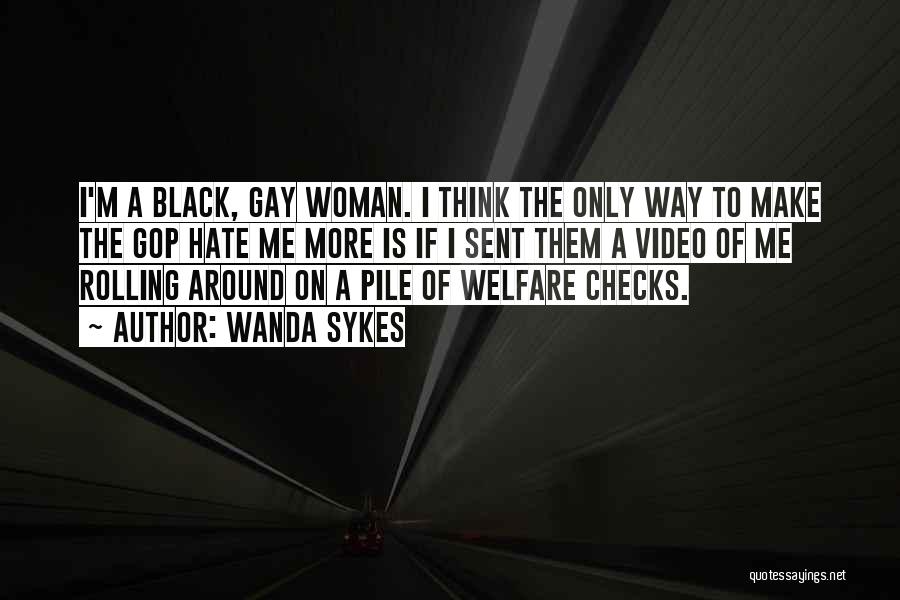 Wanda Sykes Quotes: I'm A Black, Gay Woman. I Think The Only Way To Make The Gop Hate Me More Is If I