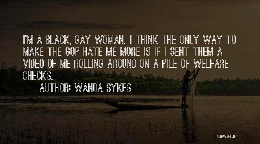 Wanda Sykes Quotes: I'm A Black, Gay Woman. I Think The Only Way To Make The Gop Hate Me More Is If I