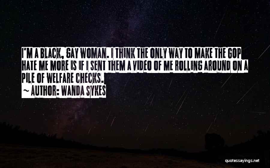 Wanda Sykes Quotes: I'm A Black, Gay Woman. I Think The Only Way To Make The Gop Hate Me More Is If I