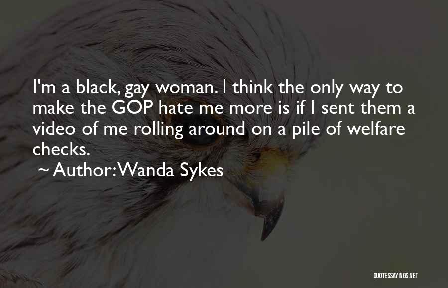 Wanda Sykes Quotes: I'm A Black, Gay Woman. I Think The Only Way To Make The Gop Hate Me More Is If I