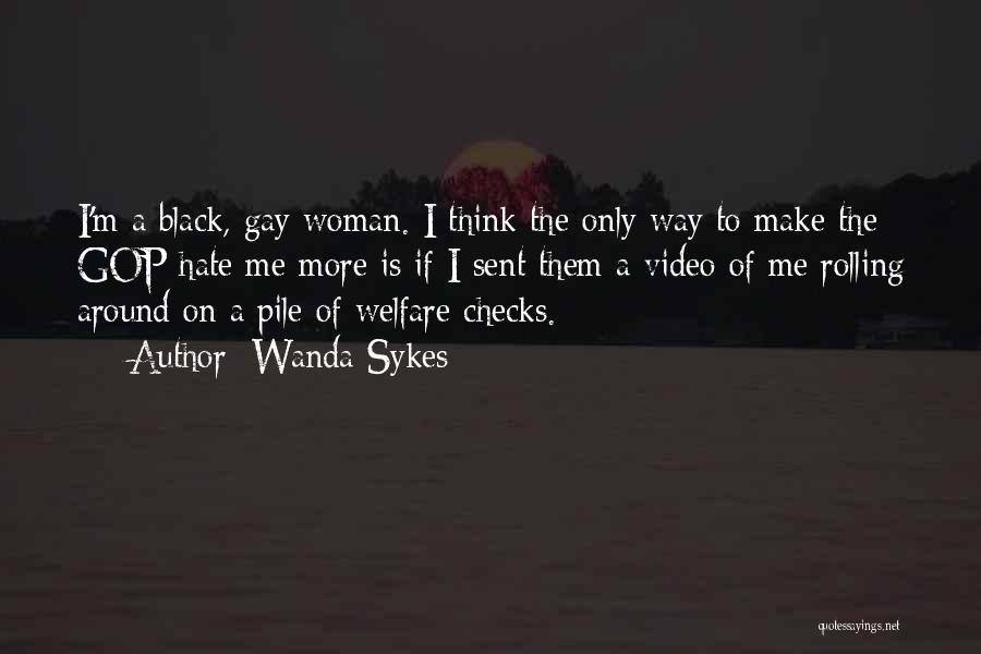 Wanda Sykes Quotes: I'm A Black, Gay Woman. I Think The Only Way To Make The Gop Hate Me More Is If I