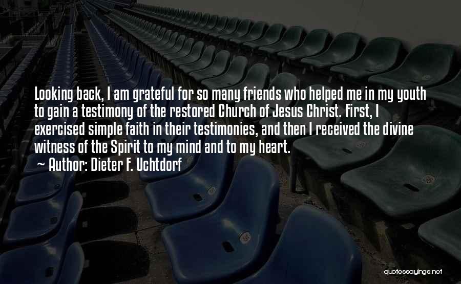 Dieter F. Uchtdorf Quotes: Looking Back, I Am Grateful For So Many Friends Who Helped Me In My Youth To Gain A Testimony Of