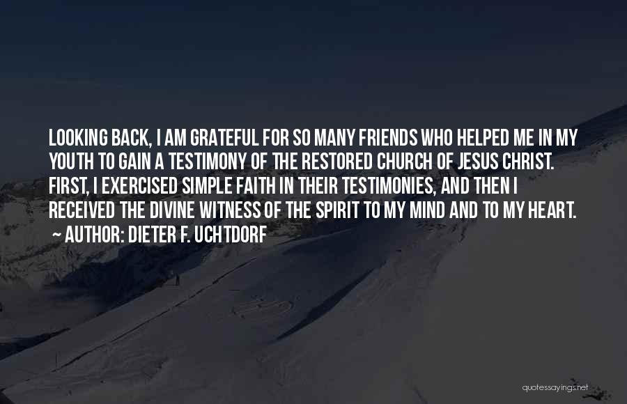 Dieter F. Uchtdorf Quotes: Looking Back, I Am Grateful For So Many Friends Who Helped Me In My Youth To Gain A Testimony Of